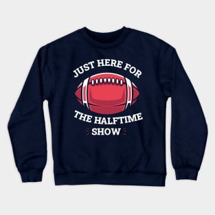 JUST HERE FOR THE HALFTIME SHOW Crewneck Sweatshirt